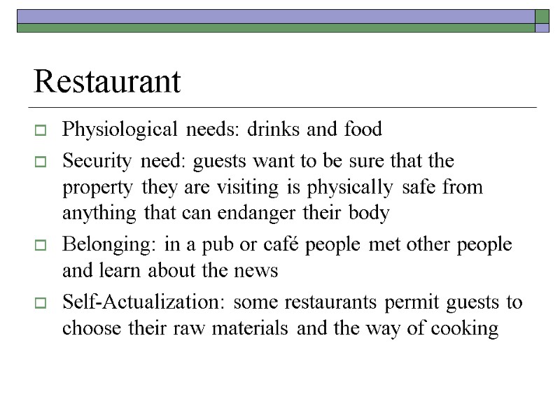 Restaurant Physiological needs: drinks and food Security need: guests want to be sure that